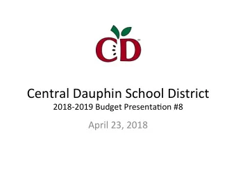Central Dauphin School District  2018-2019 Budget Presenta&lt;on #8  April 23, 2018 Central Dauphin