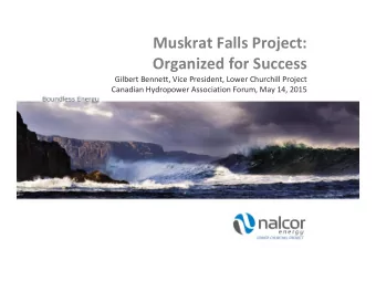 Muskrat Falls Project:  Organized for Success  Gilbert Bennett, Vice President, Lower Churchill