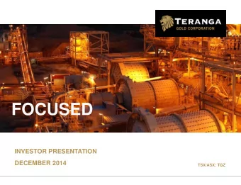 FOCUSED  INVESTOR PRESENTATION  DECEMBER 2014  TSX/ASX: TGZ  FORWARD LOOKING STATEMENTS  This