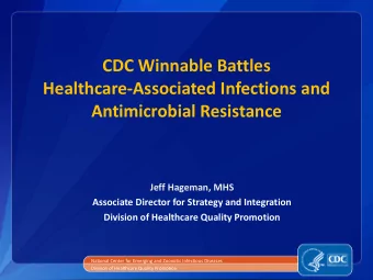 CDC Winnable Battles  Healthcare-Associated Infections and  Antimicrobial Resistance  Jeff Hageman,