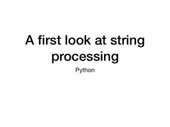 A first look at string  processing  Python  Strings  Basic data type in Python  Strings are