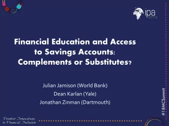 Financial Education and Access  to Savings Accounts:  Complements or Substitutes?  Julian Jamison