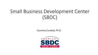 Small Business Development Center  (SBDC)  Courtney Curatolo, Ph.D.  What is the SBDC?