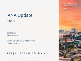 IANA Update   ccNSO  Kim Davies  IANA Services  ICANN 61: San Juan, Puerto Rico  13 March 2018