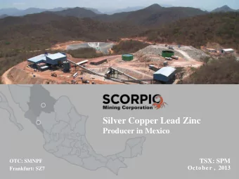 Silver Copper Lead Zinc  Producer in Mexico  TSX: SPM  OTC: SMNPF  October ,  2013  Frankfurt: SZ7