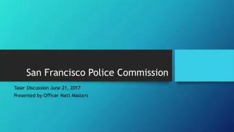 San Francisco Police Commission  Taser Discussion June 21, 2017  Presented by Officer Matt Masters