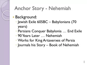 Anchor Story - Nehemiah  Background:  Jewish Exile 605BC  Babylonians (70  years)