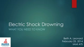 Electric Shock Drowning  WHAT YOU NEED TO KNOW  Beth A. Leonard  February 25, 2014  IAMI ATS July