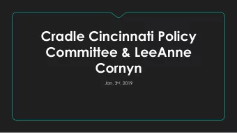 Cradle Cincinnati Policy  Committee &amp; LeeAnne  Cornyn Jan. 3 rd , 2019  Intros  Overview  The