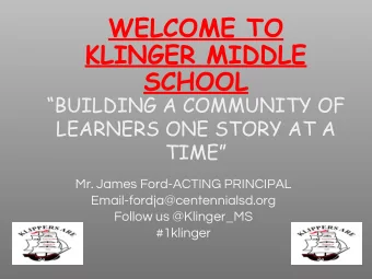 WELCOME TO  KLINGER MIDDLE  SCHOOL  BUILDING A COMMUNITY OF  LEARNERS ONE STORY AT A  TIME