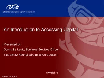 An Introduction to Accessing Capital  Presented by:  Donna St. Louis, Business Services Officer