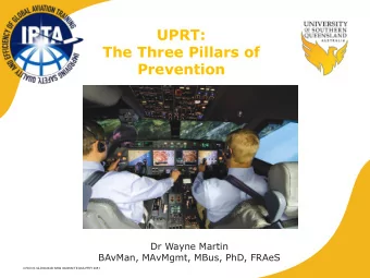 UPRT:  The Three Pillars of  Prevention  Dr Wayne Martin  BAvMan, MAvMgmt, MBus, PhD, FRAeS  CRICOS