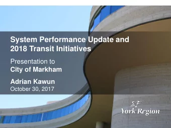 System Performance Update and  2018 Transit Initiatives  Presentation to  City of Markham  Adrian