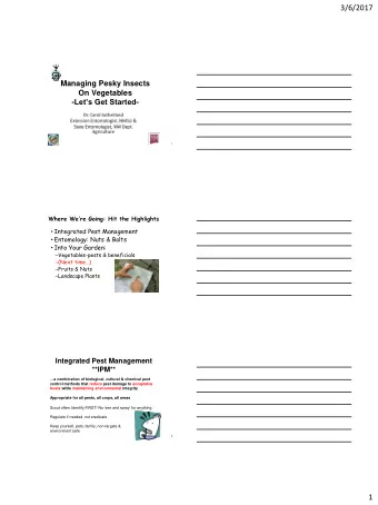3/6/2017  Managing Pesky Insects  On Vegetables - Lets Get Started -  1  Where Were Going: