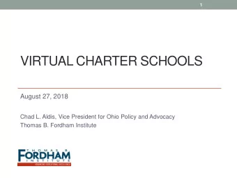 VIRTUAL CHARTER SCHOOLS  August 27, 2018  Chad L. Aldis, Vice President for Ohio Policy and
