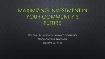 MAXIMIZING INVESTMENT IN  YOUR COMMUNITYS  FUTURE W ISCONSIN R URAL S CHOOLS A LLIANCE C