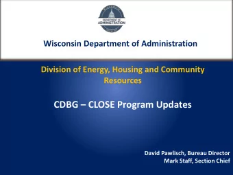 CDBG  CLOSE Program Updates  David Pawlisch, Bureau Director  Mark Staff, Section Chief  Areas