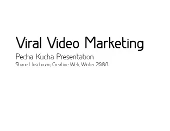 Viral Video Marketing  Pecha Kucha Presentation  Shane Hirschman, Creative Web, Winter 2008 Viral
