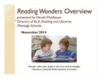 Reading Wonders Overview  presented by Nicole Waldbauer  Director of ELA, Reading and Libraries