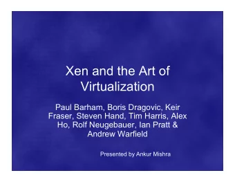 Xen and the Art of  Virtualization  Paul Barham, Boris Dragovic, Keir  Fraser, Steven Hand, Tim
