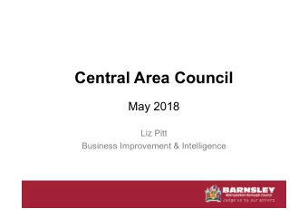 Central Area Council  May 2018  Liz Pitt  Business Improvement &amp; Intelligence  Contents