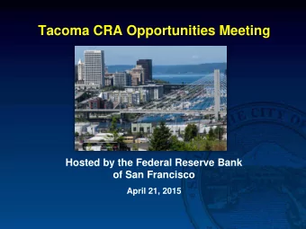 Tacoma CRA Opportunities Meeting  Hosted by the Federal Reserve Bank  of San Francisco  April 21,