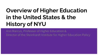 Overview of Higher Education  in the United States &amp; the  History of NYU  Ann Marcus, Professor