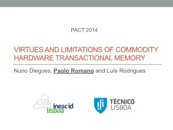 VIRTUES AND LIMITATIONS OF COMMODITY  HARDWARE TRANSACTIONAL MEMORY Nuno Diegues, Paolo Romano and