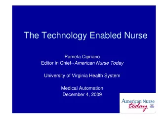 The Technology Enabled Nurse  Pamela Cipriano Editor in Chief-- American Nurse Today  University of