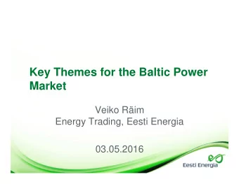 Key Themes for the Baltic Power  Market  Veiko Rim  Energy Trading, Eesti Energia  03.05.2016