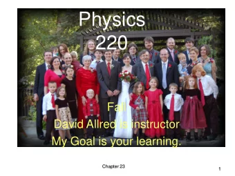 Physics  220  Fall  David Allred is instructor  My Goal is your learning.  Chapter 23  1  Today: