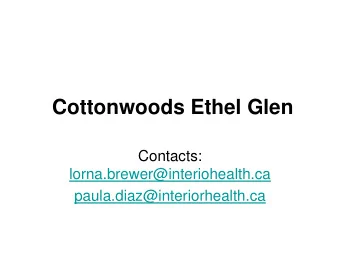 Cottonwoods Ethel Glen  Contacts:  lorna.brewer@interiohealth.ca  paula.diaz@interiorhealth.ca
