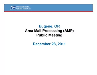 Eugene, OR  Area Mail Processing (AMP)  Public Meeting  December 28, 2011  Two Topics  Radical