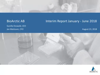 BioArctic AB  Interim Report January - June 2018  Gunilla Osswald, CEO  Jan Mattsson, CFO  August