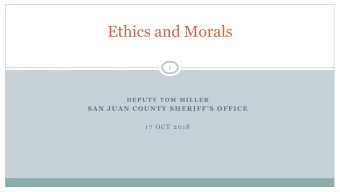 Ethics and Morals  1  D E P U T Y  T O M  M I L L E R  SAN JUAN COUNTY SHERIFFS OFFICE  17 OCT