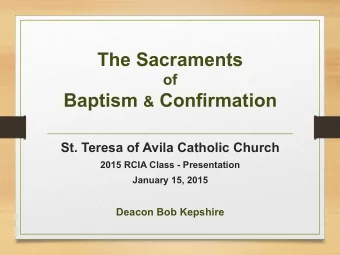 The Sacraments  of Baptism &amp; Confirmation  St. Teresa of Avila Catholic Church  2015 RCIA Class