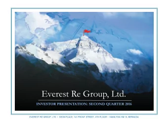 Everest Re Group, Ltd.  Everest Re Group, Ltd.  INVESTOR PRESENTATION: SECOND QUARTER 2016  EVEREST