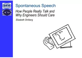 Spontaneous Speech  How People Really Talk and  Why Engineers Should Care  Elizabeth Shriberg  1