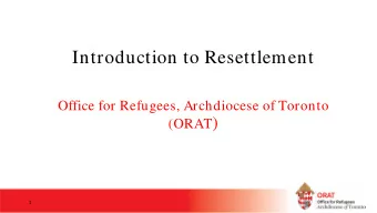 Introduction to Resettlement  Office for Refugees, Archdiocese of Toronto (ORAT )  1  Agenda