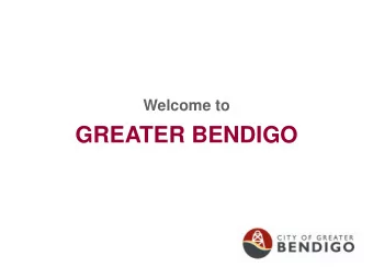 Welcome to  GREATER BENDIGO  Greater Bendigo Today  Diversified economic base and 10 years of
