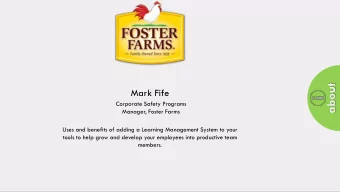 about  Mark Fife  Corporate Safety Programs  Manager, Foster Farms  Uses and benefits of adding a