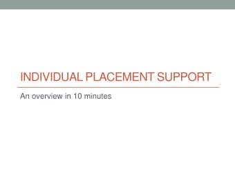 INDIVIDUAL PLACEMENT SUPPORT  An overview in 10 minutes  IPS  Place then train model delivered