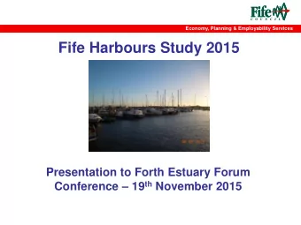 Fife Harbours Study 2015  Presentation to Forth Estuary Forum Conference  19 th November 2015