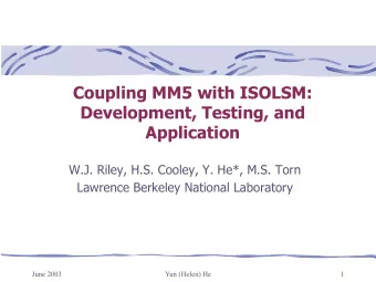 Coupling MM5 with ISOLSM:  Development, Testing, and  Application  W.J. Riley, H.S. Cooley, Y. He*,