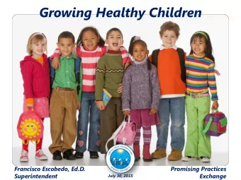 Growing Healthy Children  Francisco Escobedo, Ed.D.  Promising Practices  Superintendent  Exchange