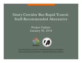 Geary Corridor Bus Rapid Transit:  Staff-Recommended Alternative  Project Update  January 30, 2014