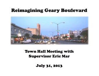 Reimagining Geary Boulevard  Town Hall Meeting with  Supervisor Eric Mar  July 31, 2013