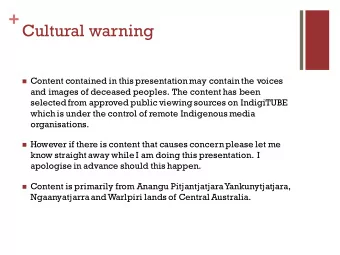 + Cultural warning n Content contained in this presentation may contain the voices  and images of