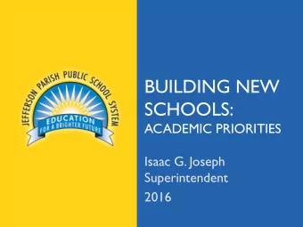 BUILDING NEW  SCHOOLS:  ACADEMIC PRIORITIES  Isaac G. Joseph  Superintendent  2016  jpschools.org