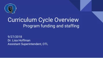 Curriculum Cycle Overview  Program funding and staffing  9/27/2018  Dr. Lisa Hoffman  Assistant